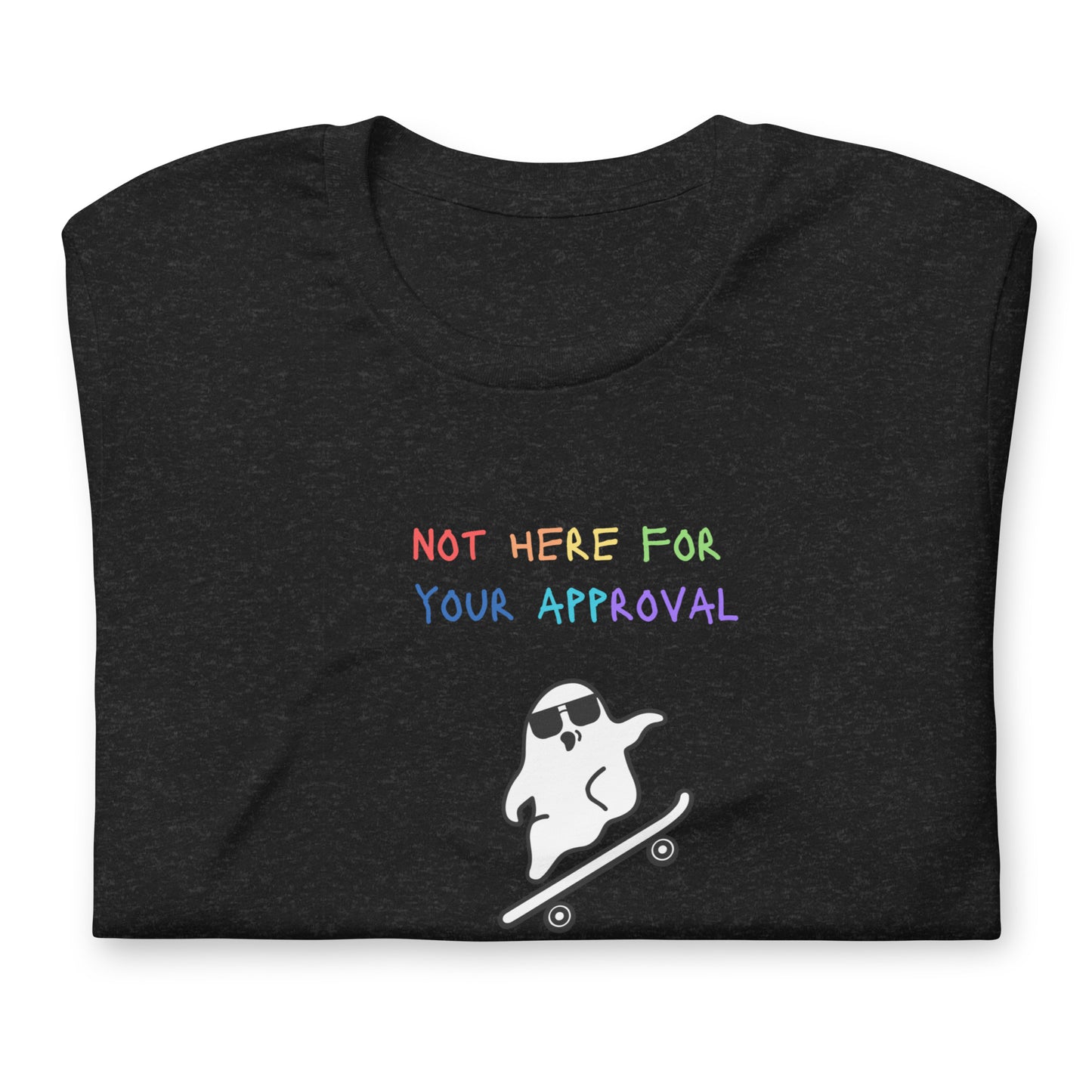 Not here for your approval t-shirt (unisex)